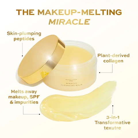 Image 1 - A golden-lidded container of Miracle Cleansing Balm sits slightly open, revealing a smooth yellow balm inside, with text highlighting its features including skin-plumping peptides, plant-derived collagen, and its ability to melt away makeup, SPF, and impurities, alongside a note on its 3-in-1 transformative texture.
              Image 2 - A jar of Revolution Pro Miracle Cleansing Balm with a gold lid sits on a water surface, accompanied by text that states 96% AGREE this cleansing balm made their skin feel THOROUGHLY CLEANSSED.