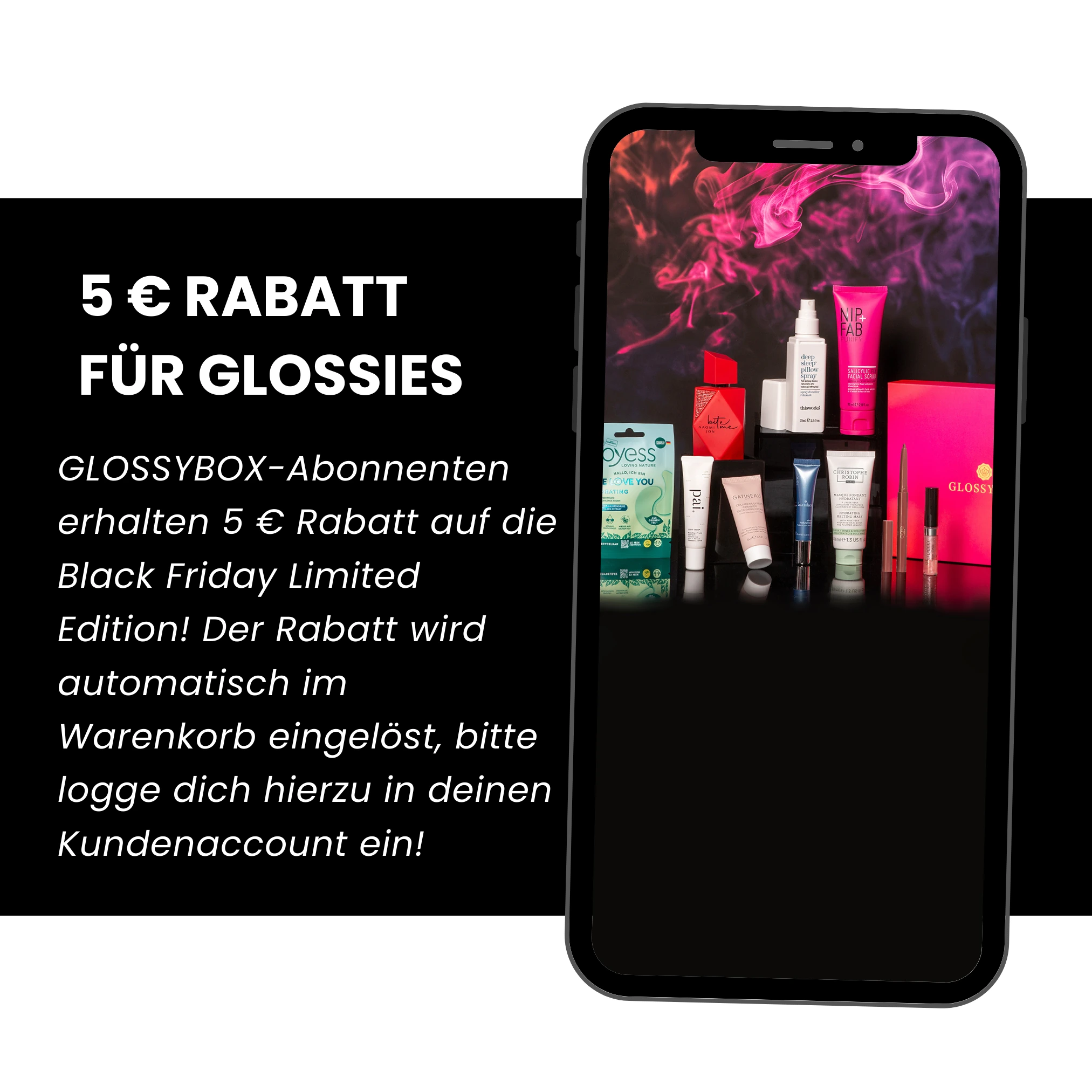 5 € RABATT FÜR GLOSSIES GLOSSYBOX-Abonnenten erhalten 5 € Rabatt auf die GLOSSYBOX Christmas Limited Edition! Der Rabatt wird automatisch im Warenkorb eingelöst, bitte logge dich hierzu in deinen Kundenaccount ein! GLOSSY