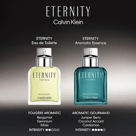 Image 1, juniper berry, cardamon and coconut. image 2, eternity eau de toilette, fougere aromatic begarmot, geranium and moss. Intensity 2 out of 5. eternity aromatic essense - aromatic gourmand, juniper berry, cardamom and coconut. Intensity 4 out of 5.