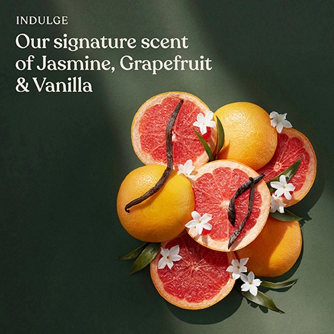 indulge, our signature scent of jasmine, grapefruit and vanilla.