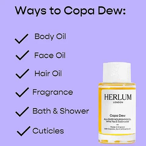 Image 1, Ways to Copa Dew: Body Oil Face Oil Hair Oil Fragrance Bath & Shower Cuticles HERLUM LONDON Copa Dew ALL-OVER NOURISHING CL White Tea & Cedarwood Made in England With Copalbo, Burit & Rosehip O Image 2, TOP NOTES White Tea, Lemon Peel MIDDLE NOTES Water Lily, Rose BASE NOTES Cedarwood, Musk
