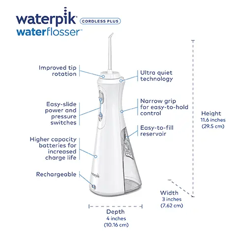 Image 1, waterpik waterflosserTM CORDLESS PLUS Improved tip rotation Easy-slide power and pressure switches Higher capacity batteries for increased charge life Rechargeable Ultra quiet technology Narrow grip for easy-to-hold control Easy-to-fill reservoir Height 11.6 inches (29.5 cm) |- Depth 4 inches (10.16 cm) Width 3 inches (7.62 cm) Image 2, on/off water control on handle conveniently start and stop water flow Image 3, narrow grip for easy to hold control Image 4, Easy to fill reservoir 45+ Seconds of water capacity Image 5, included in box Image 6, water flossing tips included