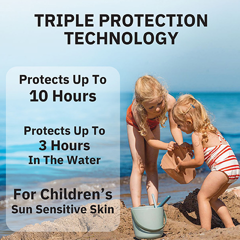 TRIPLE PROTECTION TECHNOLOGY Protects Up To 10 Hours Protects Up To 3 Hours In The Water For Children's Sun Sensitive Skin