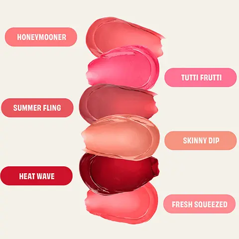 HONEYMOONER, SUMMER FLING, HEAT WAVE, TUTTI FRUTTI, SKINNY DIP, FRESH SQUEEZED. Concave spoon shape holds formula & cups lips for effortless, mess-free application. Flat side blends and glides on color evenly. Shade shown 05 Honeymooner warm rose. O1 SKINNYDIP soft peach, 17 HEATWAVE pomegranate red, 03 FRESH SQUEEZED, grapefruit pink, 07 TUTTI FRUTTI fuschia pink, 21 SUMMER FLING mauve rose, 05 HONEYMOONER warm rose. Splashtint 01 Skinny Dip dewy finish. Plushtint 02 Cream Puff plush-matte finish. Mix 'n match shades for a custom look Shades Used: 06 Pillow Play and 12 Purrr