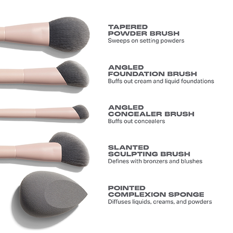 TAPERED POWDER BRUSH Sweeps on setting powders ANGLED FOUNDATION BRUSH Buffs out cream and liquid foundations ANGLED CONCEALER BRUSH Buffs out concealers SLANTED SCULPTING BRUSH Defines with bronzers and blushes POINTED COMPLEXION SPONGE Diffuses liquids, creams, and powders