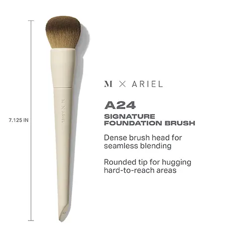 Image 1, 7.125 IN MARIEL M X ARIEL A24 SIGNATURE FOUNDATION BRUSH Dense brush head for seamless blending Rounded tip for hugging hard-to-reach areas Image 2, HOW TO CLEAN YOUR MORPHE X ARIEL MAKEUP BRUSHES (1) Wet bristles with warm water and a gentle cleanser. 2) Swirl bristles on the palm of your hand. (3) Rinse and repeat until water appears clear. 4) Gently squeeze out any excess moisture. 5) Reshape the bristles, then place the brush flat or upside down to air-dry. CAUTION: Avoid using hot water and wetting handles and ferrules.