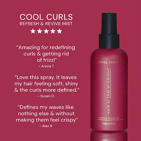 Image 1 - A bottle of Cool Curls Refresh & Revive Mist by Sam McKnight is displayed with a red label, five star rating, and three customer testimonials about the products effectiveness on curls and waves.
              Image 2 - A bottle of Cool Curls Refresh & Revive Mist in a maroon container with a black spray top, labeled with product details including Curl Revival and information about its effects on hair texture and humidity.
              Image 3 - Image shows two hair product bottles side by side; on the left, a burgundy bottle labeled COOL CURLS REFRESH & REVIVE MIST, and on the right, a yellow bottle labeled SUNDAZE SEA SPRAY.