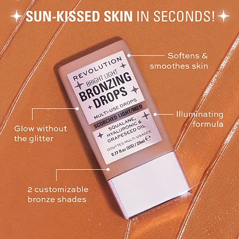 Image 1 - A bottle of Revolution Bright Light Bronzing Drops on a bronzer smear background with text overlays. Text reads SUN-KISSED SKIN IN SECONDS! REVOLUTION BRIGHT LIGHT BRONZING DROPS MULTI-USE DROPS SCORCHED LIGHT/MED SQUALANE, HYALURONIC & GRAPESEED OIL GOUTTES MULTI-USAGES 0.77 fl.oz (US) / 23ml e Softens & smoothes skin Illuminating formula Glow without the glitter 2 customizable bronze shades. Image 2 - A purple and silver bottle of Revolution Bright Light Bronzing Drops is shown on a swirled brown textured background with text REVOLUTION BRIGHT LIGHT BRONZING DROPS MULTI-USE DROPS SPICE TAN/DEEP SQUALANE, HYALURONIC & GRAPSEED OIL GOUTTES MULTI-USAGES 0.77 fl.oz (US) / 23ml ℮ and text on the left SQUALANE To soften & hydrate GRAPSEED OIL To soothe & lock in moisture HYALURONIC ACID To hydrate for a youthful glow. Image 3 - Side-by-side image of a womans face showing a before image with uneven skin texture and an after image with smoother, more radiant skin, labeled BEFORE and AFTER, with a stamp that reads ZERO SKIN RETOUCH. Image 4 - A close-up image of a brown makeup or cream swatch with white text statistics stating 91% AGREED SKIN LOOKS INSTANTLY SUNKISSED* 89% AGREED SKIN LOOKS INSTANTLY ILLUMINATED* 85% AGREED SKIN FEELS HYDRATED* *Tested on 41 consumers over 2 weeks. Image 5 - Close-up of a model with glowing, sun-kissed skin with text reading SUN-KISSED SKIN IN SECONDS!, TYRECE IS WEARING SPICE BRONZING DROPS, STAR DEW GLOW DROPS, and ZERO SKIN RETOUCH.