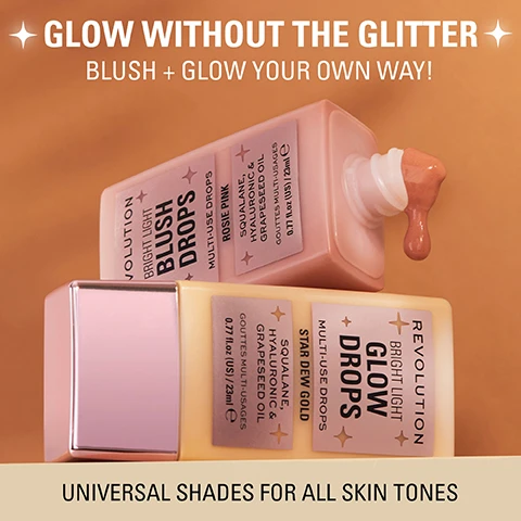 Image 1 - Two bottles of Revolution Bright Light drops are shown, with a pink Blush Drops bottle tilted and product dripping, and a yellow Glow Drops bottle upright in front, accompanied by text that reads GLOW WITHOUT THE GLITTER BLUSH + GLOW YOUR OWN WAY! and UNIVERSAL SHADES FOR ALL SKIN TONES.
              Image 2 - Swatches of rosy pink makeup on three different skin tones with text BLUSH DROPS ROSIE PINK
              Image 3 - Four makeup swatches in shades Scorched, Rosie Pink, Star Dew, and Spice are displayed alongside bottles of Revolution Bright Light Bronzing Drops with text labels Scorched light-medium skin-tones, Rosie Pink universal blush shade, Star Dew universal glow shade, and Spice for tan-deep skintones.