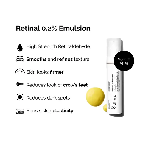 Image 1, Retinal 0.2% Emulsion High Strength Retinaldehyde Smooths and refines texture Skin looks firmer Reduces look of crow's feet Reduces dark spots Boosts skin elasticity Retinal Emulsion Ordinary. го земате приклучи) Signs of aging Image 2, Hyaluronic Acid 2% + B5 Now with added Ceramides Hydrates, plumps and smooths Improves the look of skin texture Skin is more elastic and supple Plumps to reduce the look of fine lines The Hydration Ordinary. Image 3, Key Ingredients in Retinal 0.2% Emulsion Retinaldehyde • A well-studied ingredient that has been shown to improve the appearance of multiple signs of aging. • Improves the appearance of fine lines. wrinkles, and uneven tone for a more even, radiant appearance. Synthetic Oat Analogues • Known to soothe skin discomfort and dryness. The Ordinary. Retinal c A Emulsion Emulsion mulsion de Rétinal 0.2% Une famu um Cost