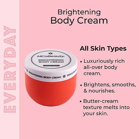 brightening body cream. all skin types. luxuriously rich all over body cream. brightens, smooths and nourishes. butter cream texture melts into your skin