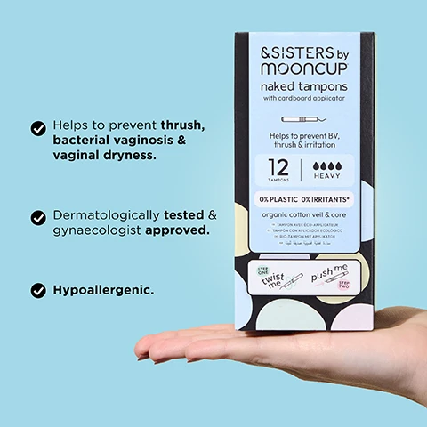 Image 1 - A person holds a box of &SISTERS by MOONCUP naked tampons, which contains 12 heavy tampons and details claims about preventing thrush, bacterial vaginosis, and vaginal dryness, with visible text stating 0% plastic, 0% irritants, dermatologically tested, gynecologist approved, and hypoallergenic, along with instructions to twist and push.
              Image 2 - A hand is opening a blue organic cotton product with a floral pattern, surrounded by large text stating 0%, with the accompanying text saying Plastics or Irritants and 100% Organic Cotton.
              Image 3 - Two hands are shown holding a white applicator with an instructional graphic indicating to twist and push to insert, with the text TWIST & PUSH TO INSERT visible below.
              Image 4 - A hand is holding four colored menstrual products on the left, with a guide labeled ABSORBENCY GUIDE showing categories for &SISTERS by Mooncup® (LIGHT, MEDIUM, HEAVY) next to categories for Other Brands (REGULAR, SUPER, SUPER PLUS).