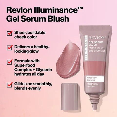 image 1, revlon illuminance gel serum blush. sheer, buildable cheek colour. delivers a healthy looking glow. formula with superfood complex and glycerin hydrates all day. glides on smoothly, blends evenly. image 2, sheer colour and visibly plumps and hydrates. image 3, superfood complex and glycerin