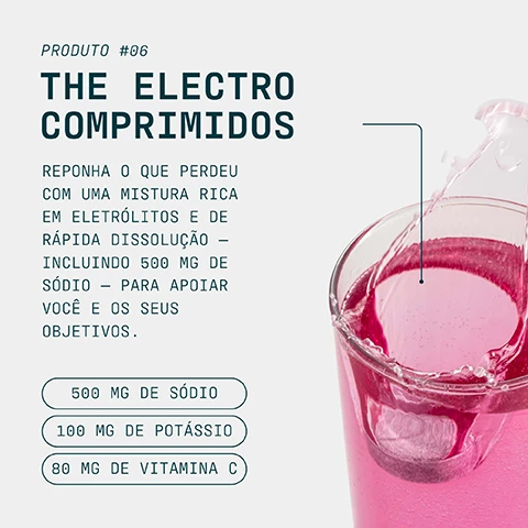 Image 1 - A glass contains a pink liquid with a dissolving effervescent tablet causing splashes, accompanied by text that reads: PRODUTO #06 THE ELECTRO COMPRIMIDOS REPONHA O QUE PERDEU COM UMA MISTURA RICA EM ELETRÓLITOS E DE RÁPIDA DISSOLUÇÃO – INCLUINDO 500 MG DE SÓDIO – PARA APOIAR VOCÊ E OS SEUS OBJETIVOS. 500 MG DE SÓDIO 100 MG DE POTÁSSIO 80 MG DE VITAMINA C. Image 2 - Four pinkish-purple round effervescent tablets, one in the foreground on its side and three stacked, with visual indicators for a diameter of 2.5 CM and a height of 0.8 CM, with the visible text HIDRATAÇÃO DE RÁPIDA DISSOLUÇÃO, CONCEBIDA PARA SESSÕES INTENSAS 2.5 CM 0.8 CM. Image 3 - A man runs on an outdoor track with a stadium light in the background, next to a logo that reads INFORMED WE TEST YOU TRUST and text that says CHOICE, below which white text in Portuguese reads Todos os meses, amostras cegas são retiradas do nosso local e testadas por terceiros para detectar substâncias proibidas. Image 4 - A person in a black wetsuit with yellow fins swims in dark, rippled water, overlaid with white text that reads: PRO É UMA MENTALIDADE É COMPROMISSO, DEDICAÇÃO E CONSISTÊNCIA EM TODOS OS ASPECTOS DA VIDA. O PRO FOI CONCEBIDO PARA APOIAR UM ESTILO DE VIDA DE ALTO DESEMPENHO E UM DESEMPENHO FÍSICO DE EXCELÊNCIA.