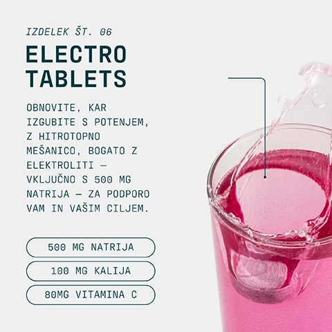 Image 1 - A clear glass with pink liquid has an effervescent tablet dissolving in it, creating splashes, with a green line pointing to the tablet, and text reading IZDELEK ŠT. 06 ELECTRO TABLETS OBNOVITE, KAR IZGUBITE S POTENJEM, Z HITROTROPNO MEŠANICO, BOGATO Z ELEKTROLITI – VKLJUČNO S 500 MG NATRIJA – ZA PODPORO VAM IN VAŠIM CILJEM. 500 MG NATRIJA 100 MG KALIJA 80MG VITAMINA C. Image 2 - A stack of three pink effervescent tablets with one tablet lying in front, showing dimensions of 0.8 CM height and 2.5 CM diameter, with text above reading HITROTOPNA HIDRACIJA ZA VELIKE NAPORE. Image 3 - A man in black athletic wear runs on a red track with a green field and a stadium light tower in the background, alongside a circular logo featuring a green checkmark and the text INFORMED WE TEST • YOU TRUST, followed by CHOICE and the Slovenian text Vsak mesec naključno vzamemo slepe vzorce z naše strani in jih pošljemo na neodvisno testiranje za prepovedane snovi. Image 4 - A lone person swims in dark, wavy water with the text PRO JE NAČIN RAZMIŠLJANJA. TO JE PREDANOST, VZTRAJNOST IN DOSLEDNOST V VSAKEM VIDIKU ŽIVLJENJA. PRO JE USTVARJEN ZA PODPORO VISOKOZMOGLJIVEGA ŽIVLJENJA IN DOSEGANJE VRHUNSKE TELESNE ZMOGLJIVOSTI.