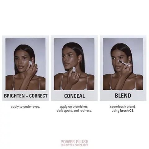 BRIGHTEN + CORRECT, apply to under eyes. CONCEAL, apply on blemishes, dark spots, and redness. BLEND, seamlessly blend using brush 02. POWER PLUSH LONGWEAR CONCEALER. seamlessly blends liquid & cream formulas to an airbrushed finish, delivers a streak-free result, easily fits in small, hard-to-reach areas, designed in a tapered shape for precise application, vegan & cruelty free. COMPLEXION TRIO 1 POWER PLUSH LONGWEAR CONCEALER, brighten, smooth, blur, 2 BRUSH 02 seamlessly blend, 3 SETTING POWDER, mattify & lock in makeup. BRIGHTEN, BLUR, SMOOTH, natural, satin finish, medium, buildable coverage, up to 12 hours of undetectable wear, hydrating & weightless, crease-proof & cake-free, sweat, humidity, & waterproof.