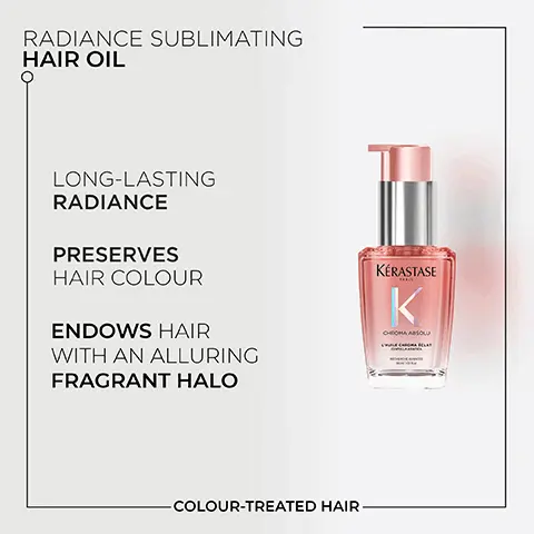 Image 1, RADIANCE SUBLIMATING HAIR OIL LONG-LASTING RADIANCE PRESERVES HAIR COLOUR ENDOWS HAIR WITH AN ALLURING FRAGRANT HALO KÉRASTASE K CHEOMA ABSOLU COLOUR-TREATED HAIR Image 2, HOW TO USE APPLY 1 OR 2 DROPS ON WET OR DRY HAIR, AS A LEAVE-IN TREATMENT. START FROM MID-LENGTH AND WORK TO ENDS. KÉRASTASE K CHROMA ABSOLU STYLE AS DESIRED. CAN BE USED AS A POST-BLOW DRY OIL AND FOR FINISHING &TOUCH-UPS DURING THE DAY