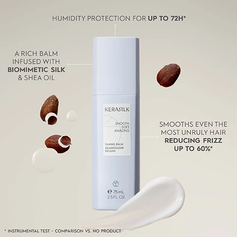 Image 1 - A light blue bottle of Kerastase Taming Balm is surrounded by shea nuts and a dollop of cream; the image includes text stating humidity protection for up to 72H, a rich balm infused with biomimetic silk and shea oil, smooths even the most unruly hair reducing frizz up to 60%, and the product details as 75 mL and 2.5 FL OZ.
              Image 2 - Image of a Kérastase hair taming balm bottle with droplets on it, sitting on a countertop with a wooden comb beside it, featuring the text PERFORMANCE BENEFITS, followed by points: INSTANLY TAMED HAIR FOR UP TO 3.9X INCREASED SMOOTHNESS*, LONG-LASTING FRIZZ CONTROL AND HUMIDITY PROTECTION FOR UP TO 72H*, UP TO 60% LESS FRIZZ*, and CONTAINS HEAT PROTECTION.
              Image 3 - Image shows a collection of hair care products arranged against a light background, with visible text reading SPECIALITY PRODUCTS FOR SIGNIFICANT HAIR OPTIMIZATION & IMPROVEMENT.
              Image 4 - A clear bottle of KERASILK Taming Balm is shown against a light blue background, with visible text indicating it contains vegan ingredients, has no animal-derived ingredients, and is certified by PETA, along with other product certifications and information.