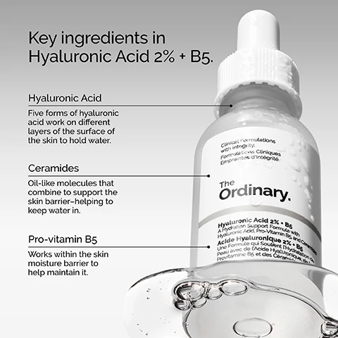 Image 1, key ingredients in hyaluronic acid 2% + B5. hyaluronic acid - five forms of hyaluronic acid work on different layers of the surface of the skin to hold water. ceramides = oil like molecules that combine to support the skin barrier helping to keep water in. pro-vitamin B5 = works within the skin moisture barrier to help maintain it. image 2, key ingredients in retinal 0.2% emulsion. retinaldehyde = a well studied ingredient that has been sown to improve the appearance of multiple signs of aging. improves the appearance of fine lines, wrinkles and uneven tone for a more radiant appearance. synthetic oat analogues known to soothe skin discomfort and dryness. image 3, oil texture. 100% organic cold pressed rose hip seed oil offers immediate hydration and promotes supple, more radiant looking skin. in 31 subjects applying to 3-4 drops to the face twice daily for 6 weeks.