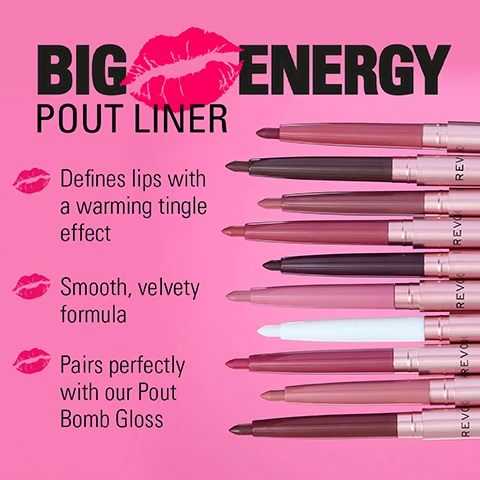 Image 1 - Image shows an arrangement of lip liners in various shades on a pink background, with the title BIG ENERGY POUT LINER and three text points that read: Defines lips with a warming tingle effect, Smooth, velvety formula, and Pairs perfectly with our Pout Bomb Gloss.
              Image 2 - An advertisement for a lip product featuring a pink background, a lip liner, and a lip gloss, with instructions that read STEP 1: LINE & DEFINE Line following the natural shape of your lips or overline at the cupid bow & centre of the lip for a fuller-looking pout. STEP 2: PLUMP IT UP! Top it with your fave Pout Bomb gloss!