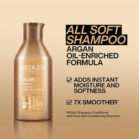 image 1, all soft shampoo agran oil enriched formula. adds instant moisture and softness. 7 times smoother. image 2, all soft conditioner argan oil enriched formula. adds instant moisture. 7 times easier detangling. 7 times conditioning. image 3, 7 times smoother instantly. image 4, all soft shampoo argan oil and moisture complex. helps to moisturise and condition dry, brittle hair. image 5, all soft conditioner. argan oil and moisture complex helps to moisturise and condition dry, brittle hair. image 6, restore moisture instantly. 1 = shampoo. 2 = conditioner. 3 = rinse off treatment. 4 = leave in treatment. 5 = oil.