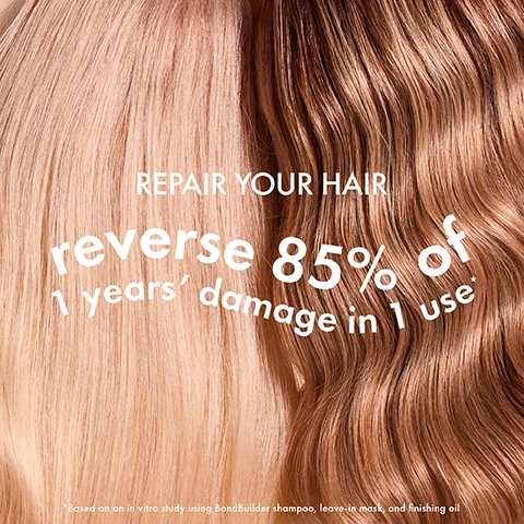 Image 1 - The image shows two strands of hair, one straight and blonde on the left and one wavy and light brown on the right, with the text stating REPAIR YOUR HAIR reverse 85% of 1 years damage in 1 use* *Based on an in vitro study using BondBuilder shampoo, leave-in mask, and finishing oil.
              Image 2 - A split image showing hair on the left in a frizzy and unstyled state labeled BEFORE and on the right with smooth, styled waves labeled AFTER, with text at the bottom stating Products Used: Bond Builder+ Shampoo, Leave-in Mask + Finishing Oil.
              Image 3 - A bottle of Bondi Boost hair treatment featuring botanical design elements, with text stating plant based bond technology with soy, ginseng, vitamin B & amino acids and Polycare split therapy technology.
              Image 4 - A person with long, light brown hair is seen from behind, holding a white bottle labeled BONDIBOOST RAPID REPAIR BOND BUILDER LEAVE IN MASK, with the text 4 MINUTE MAGIC and Works in just 4 minutes to repair damage at the molecular level by targeting the cortex of the hair displayed prominently.
              Image 5 - A close-up image of a person’s hair being styled while holding a comb, with instructions overlaying the image that read: ITS AS EASY AS 1, 2, 3, followed by the steps: 1 Wash with Rapid Repair Shampoo and do not condition, 2 Activate leave-in mask between hands & apply to damp, towel dried hair, 3 Leave in for at least 4 minutes and style as usual.
              Image 6 - Image shows three women with different hair textures and colors viewed from the back, with text overlay HOW TO USE IN YOUR ROUTINE High Damage = Every Wash Moderate Damage = Use Weekly Low Damage = Use Monthly For best results, use after Bond Builder+ shampoo.
              Image 7 - Image shows a promotional layout for hair care products with three labeled sections for Bond Builder+ Shampoo, Bond Builder+ Leave-In Mask, and Bond Builder+ Finishing Oil, accompanied by text describing each products benefits: Gently cleanse and soften, Rebuild broken hair bonds in 4 minutes, and Smooth frizz & heat protect.