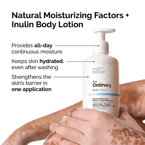 Natural Moisturizing Factors + Inulin Body Lotion. Provides all-day continuous moisture Keeps skin hydrated, even after washing. Strengthens the skin's barrier in one application. Get all-day continuous moisture with lightweight Natural Moisturizing Factors + Inulin Body Lotion. Formulated with Inulin, a prebiotic ingredient that supports the skin's microbiome by helping maintain your skin barrier. Skin-identical natural moisturizing factors- like urea, PCA and amino acids act as humectants. Keeping your skin soft and hydrated, even after washing. Ingredient Spotlight: Natural Moisturizing Factors (NMF), Inulin Natural Moisturizing Factors + Inulin Body Lotion NMF: Skin-identical components that attract and hold water. Inulin: Prebiotic used to support the skin's microbiome by helping maintain the skin barrier. FOR BODY Natural Moisturizing Factors + Inulin Body Lotion • Lightweight lotion • Provides long-lasting hydration, even after washing Strengthens skin barrier in just one application.