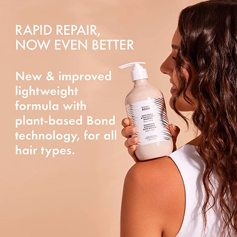 Image 1 - Image of a person with wavy hair holding a bottle of shampoo against a light brown background, with text that reads RAPID REPAIR, NOW EVEN BETTER, followed by New & improved lightweight formula with plant-based Bond technology, for all hair types.
              Image 2 - A bottle of Bondi Boost Rapid Repair Bond Builder+ Shampoo sits on a stone surface, with droplets of water on the bottle, displaying its label that includes the text Bondi Boost, Rapid Repair Bond Builder+ Shampoo, Repair + Nourish, Shampooing Rapid Repair Bond Builder+, Répare + Nourrit, and various benefits like repairs & strengthens, sulfate-free & color safe, for all hair types, lightweight, and gentle on damage.
              Image 3 - Image shows two sections of hair, one straight and light blonde and the other wavy and medium brown, with text that reads REPAIR YOUR HAIR reverse 85% of 1 years damage in 1 use* *Based on an in vitro study using BondBuilder shampoo, leave-in mask, and finishing oil.
              Image 4 - A side-by-side comparison shows textured, frizzy blonde hair labeled BEFORE on the left and smooth, shiny blonde hair with waves labeled AFTER on the right, with text below stating Products Used: Bond Builder+ Shampoo, Leave-in Mask + Finishing Oil.
              Image 5 - Image shows wavy, shiny hair with two circular sections labeled BEFORE and AFTER displaying split ends, accompanied by text stating MEND YOUR ENDS and improve split ends by 98% after 1 use, with an asterisk noting based on microscopic image analysis using BondBuilder shampoo, leave-in mask, and finishing oil reduces breakage by 88% after one use.
              Image 6 - A bottle of Bondi Boost Rapid Repair Bond Builder+ Shampoo is surrounded by a green leaf, featuring text that reads plant based bond technology with soy, ginseng, vitamin B & amino acids, Polycure split therapy technology, and naturally repair your hair.
              Image 7 - An image featuring three hair care products labeled BOND BUILDER+ SHAMPOO with the text Gently cleanse and soften, BOND BUILDER+ LEAVE-IN MASK with the text Rebuild broken hair bonds in 4 minutes, and BOND BUILDER+ FINISHING OIL with the text Smooth frizz & heat protect, along with the heading YOUR SOS FOR HAIR IN DISTRESS.