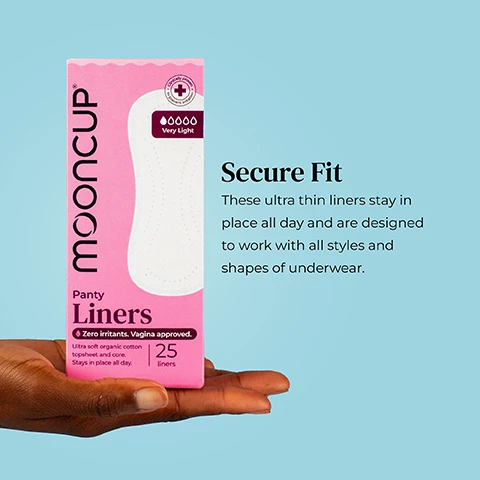 Image 1 - A person is holding a package of Mooncup Panty Liners, which is pink with a white liner graphic, featuring the text Secure Fit and additional details about the products features, including Ultra thin, organic cotton, stays in place all day and 25 liners.
              Image 2 - A persons hands hold a white sanitary pad against a light blue background, with text that reads We know ingredients (and vaginas). Zero SAPs. Zero fragrances. Zero dyes. Zero petroleum plastics.
              Image 3 - An absorbent pad is shown against a light blue background, with text that reads Stays in place all day, accompanied by a star rating of four stars and the note 3000+ reviews.
              Image 4 - Image shows four product boxes labeled mooncup, with the first two boxes in green and blue containing pads and the third in pink containing liners, against a light blue background, with the text actually good for your vagina displayed above the boxes.
              Image 5 - An open box of Mooncup panty liners with one liner partially pulled out, surrounded by a pink decorative outline, and text that reads basically they are bloody great - Everyone ever.