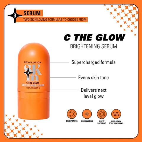 Image 1 - A bright orange serum bottle labeled C THE GLOW BRIGHTENING SERUM, with text highlighting features: Supercharged formula, Evens skin tone, Delivers next level glow, and icons for Brightening, Illuminating, Glow Boosting, and Even Skin Tone in 4 Weeks.
              Image 2 - A young woman is shown in two side-by-side photos: the left labeled Before and the right labeled After 4 Weeks, demonstrating noticeable improvement in her skin. Below the images, there is a product display with the text Be Bright 4-Step Routine.
              Image 3 - Four product displays organized in a grid format, showcasing skincare lines labeled Be Bright, Happy Hydrate, Clearly Clarify, and Go Gentle, each with corresponding products and descriptions: Be Bright features glow-boosting formulas, Happy Hydrate emphasizes skin quenching, Clearly Clarify offers expert formulas for blemish-prone skin, and Go Gentle promotes soothing formulas for barrier support.
              Image 4 - Image shows two skincare product bottles side by side; the left bottle labeled PREVIOUS is a white spray bottle with an orange label, and the right bottle labeled NEW PACKAGING is a bright orange stick with the text REVOLUTION SKIN THE GLOW BRIGHTENING SERUM 12.5% VITAMIN C on it, with the phrase WEVE HAD A GLOW UP! at the top and NEW LOOK. SAME INCREDIBLE FORMULA. at the bottom.