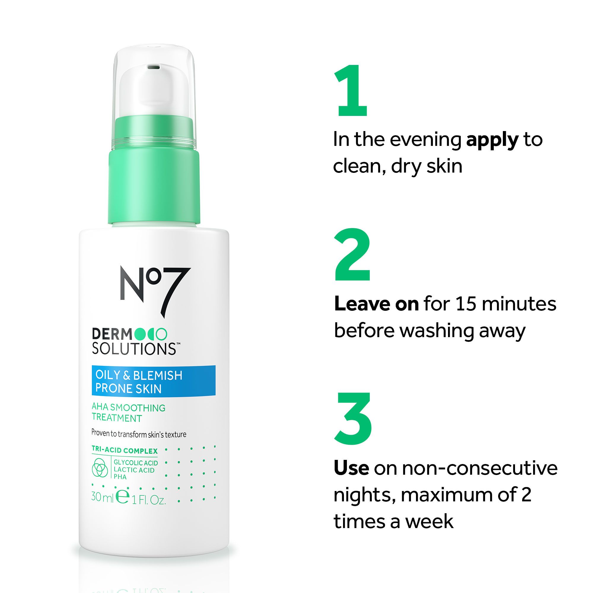 A white skincare bottle with green accents labeled N°7 DERMO SOLUTIONS OILY & BLEMISH PRONE SKIN AHA SMOOTHING TREATMENT TRI-ACID COMPLEX GLYCOLIC ACID LACTIC ACID PHA and volume 30ml 1 Fl. Oz. is shown next to usage instructions reading 1 In the evening apply to clean, dry skin 2 Leave on for 15 minutes before washing away 3 Use on non-consecutive nights, maximum of 2 times a week.