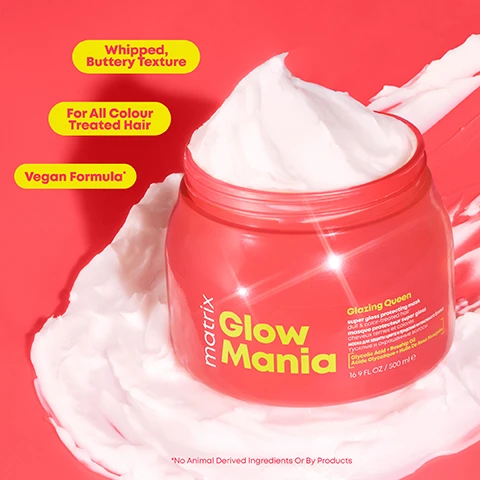 Image 2 - A vibrant red background features a container of Matrix Glow Mania with whipped cream-like texture spilling from the lid, and visible text reads Whipped, Buttery Texture, For All Colour Treated Hair, Vegan Formula, Glazing Queen, super gloss protecting mask, 16 FL OZ / 500 ml, and *No Animal Derived Ingredients Or By Products.
              Image 3 - Image shows a comparison of hair before and after treatment, with the left side labeled Before and the right side labeled After, both against a pink background; small text at the bottom reads *When Used With A System Of Shampoo, Mask And Leave-In*.
              Image 4 - A pink hair mask jar labeled Glow Mania is surrounded by a cracked coconut, mango slices, grapefruit, and flowers, with text reading Sweet Coconut Water, Juicy Mango, Fresh Geranium, and Sparkling Grapefruit.
              Image 5 - A brightly colored pink background features a jar of Matrix Glow Mania hair product labeled Glazing Queen, surrounded by bubbles and fruit elements, with visible text reading Formulated with Glycolic Acid To Help Laminate Delicate Surfaces and Formulated with Rosehip Oil To Help Protect Colour From Fading.
              Image 6 - A collection of hair care products on a bright red background, including shampoo, conditioner, a mask, and a leave-in conditioner, with text indicating Step 1 Helps to Gently Cleanse and Soften Shampoo & Conditioner, Step 2 Glaze Mask, and Step 3 Helps Protect Leave-In Conditioner.