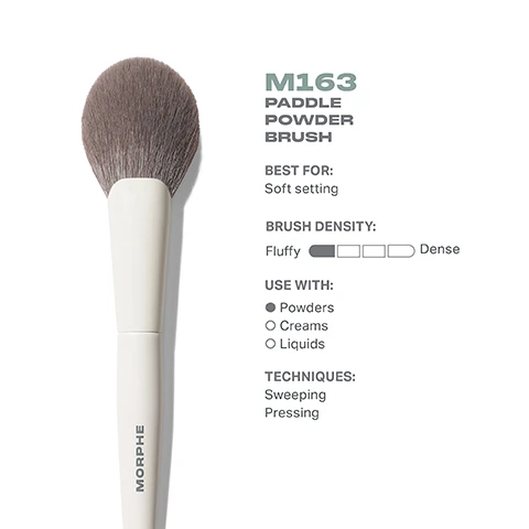 Image 3 - Image of a fluffy paddle powder brush with a light-colored handle, labeled M163 Paddle Powder Brush, with text indicating it is best for soft setting, has fluffy brush density, can be used with powders, creams, and liquids, and suggests techniques of sweeping and pressing.
              Image 4 - An image showing a paddle powder brush from Morphe viewed from the top and side, with measurements indicating the brush head is 42mm wide and the total length is 192mm, alongside the text M163 Paddle Powder Brush.
              Image 5 - Image of a makeup brush with a thick, soft bristle head and a light-colored handle, accompanied by text that reads BEST-IN-BRUSH BENEFITS, Bristles infused with silver ion technology, known to have antibacterial benefits, Engineered to hold up to your daily routine, Designed with pro-perfected brush heads.
              Image 6 - Image shows a selection of four powder brushes arranged horizontally with labels indicating their names and uses: M161 Large Rounded Powder Brush for Quick, allover setting; M162 Tapered Powder Brush for All-in-one setting; M163 Paddle Powder Brush for Soft setting; and M164 Small Pointed Powder Brush for Precision under-eye setting.
              Image 7 - Instructional graphic on brush care with numbered steps showing how to clean a brush, including visible text: HOW TO TAKE CARE OF YOUR BRUSH, followed by five steps detailing the cleaning process and a caution note at the bottom.