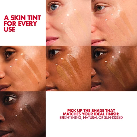 Image 1 - Image shows a grid of six skin tones with corresponding numbers indicating different shades of skin tint applied to the skin; additional text reads: A SKIN TINT FOR EVERY USE and PICK UP THE SHADE THAT MATCHES YOUR IDEAL FINISH: BRIGHTENING, NATURAL OR SUN-KISSED.
              Image 2 - The image shows multiple bottles of a skincare product arranged in a diagonal line, with a hand holding a red beauty tool above them; visible text reads INSTANT BOOSTED SKIN, 72-HOUR MOISTURE*, 12-HOUR PLUMP**, 12-HOUR SKIN SMOOTHING***, and *INSTRUMENTAL TEST ON 31 SUBJECTS*, *CLINICAL SCORING ON 25 SUBJECTS*, *INSTRUMENTAL TEST ON 25 SUBJECTS*.