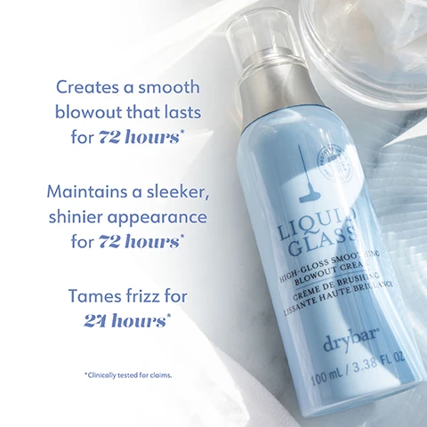 Image 1 - Image shows a light blue bottle of Liquid Glass high-gloss smoothing blowout cream with a silver cap, accompanied by text that reads Creates a smooth blowout that lasts for 72 hours, Maintains a sleeker, shinier appearance for 72 hours, Tames frizz for 24 hours, and a note that says *Clinically tested for claims.
              Image 2 - A light blue bottle of Liquid Glass high-gloss smoothing blowout cream is centered in the image, with the words fights frizz, smooths hair, enhances shine, protects hair from heat, and (up to 450°F/232°C) visually displayed around it.
              Image 3 - A light blue bottle of Drybars Liquid Glass high-gloss smoothing blowout cream is centered in the image, surrounded by text that lists ingredients made without: gluten, honey, keratin, protein, and nut oils, and notes that it is vegan and cruelty-free.
              Image 4 - Image shows a step-by-step hair styling guide featuring a person applying product to their hand, using a comb, blow-drying hair with a round brush, and showcasing smooth, shiny hair, with instructional text: Apply 2-4 pumps evenly from roots to ends on damp hair. Comb through. Blow-dry and style as usual. Voilà! Cheers to a sleek, smooth, shiny blowout!