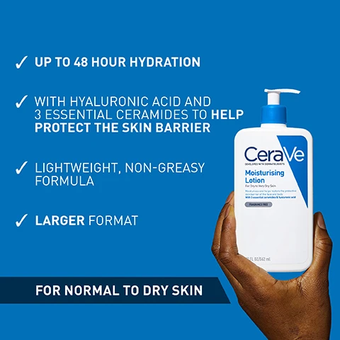 Image 1 - A hand holds a bottle of CeraVe Moisturising Lotion with a blue background, showcasing text that states UP TO 48 HOUR HYDRATION, WITH HYALURONIC ACID AND 3 ESSENTIAL CERAMIDES TO HELP PROTECT THE SKIN BARRIER, LIGHTWEIGHT, NON-GREASY FORMULA, LARGER FORMAT, and FOR NORMAL TO DRY SKIN.
              Image 2 - A circular badge with a blue glowing cross in the center, surrounded by the text Recommended by Dermatologists.
              Image 3 - Two hands are holding a jar of CeraVe Moisturizing Cream labeled as rich cream and a bottle of CeraVe Moisturising Lotion labeled as lightweight lotion, with text stating SAME BENEFITS, DIFFERENT TEXTURE.