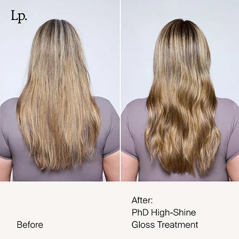 Image 1 - A side-by-side comparison of hair, with the left side labeled Before showing dry, unstyled long blonde hair, and the right side labeled After displaying smooth, shiny, and styled hair with a highlighted blonde hue after PhD High-Shine Gloss Treatment.
              Image 2 - Image shows two side-by-side photographs of a womans hair, with the left side labeled Before featuring long, wavy, and frizzy brown hair, and the right side labeled After showcasing the same womans long, smooth, and shiny brown hair with the text PhD High-Shine Gloss Treatment.
              Image 3 - A person with long, sleek black hair is shown with their hands on their head, with the text SILICONE FREE in a circle above and Mirror-like shine that lasts through 3 washes.* at the bottom.
              Image 4 - Image shows a product called Perfect hair Day High-Shine Gloss from Living Proof, with a sleek tube on the left and comparisons to other hair gloss brands on the right, featuring text about its benefits and features: Silicone-free, salon-quality shine, 2x the shine, lasts for 3 washes, creates new visible light.