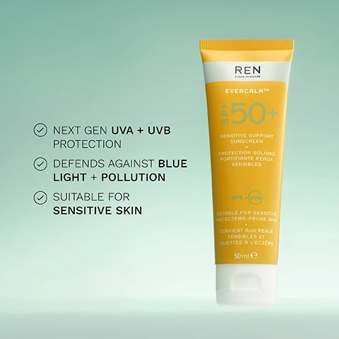 Image 1 - A tube of REN Evercalm SPF 50+ sensitive support sunscreen is displayed against a light green background, with visible text highlighting features such as next-gen UVA + UVB protection, defense against blue light + pollution, and suitability for sensitive skin.
              Image 2 - The image shows a close-up of a persons face divided into two sections; the left side displays the skin condition before treatment, showing texture and some imperfections, while the right side displays the skin immediately after treatment, appearing smooth and radiant, with visible text labeling each side as BEFORE and IMMEDIATELY AFTER.
              Image 3 - An image divided into three sections showcasing skincare ingredients, with the left section displaying bubbles in a liquid, the middle section featuring a wispy gray smoke-like pattern, and the right section showing smooth, translucent droplets on a green background; visible text includes Bioactives, Sensitive Skin Complex, Anti-Pollution Complex, and Niacinamide along with their descriptions.
              Image 4 - A tube of skincare cream is tilted with a light yellow product oozing from the opening, and the text on the left reads CLINICALLY TESTED ON SENSITIVE + ECZEMA PRONE SKIN followed by NON-GREASY, NON-COMEDOGENIC, and MICROBIOME FRIENDLY.
              Image 5 - A close-up portrait of a woman with a smooth complexion and minimal makeup, featuring visible text stating 5 NEXT-GEN UVA + UVB FILTERS and PROTECTION FROM 5 TYPES OF POLLUTION.
              Image 6 - A green background features two skincare products from REN: a white pump bottle labeled Global Protection Day Cream and a yellow tube labeled SPF 50+ Sensitive Support Sunscreen, with visible text stating PROTECT and MOISTURISE.