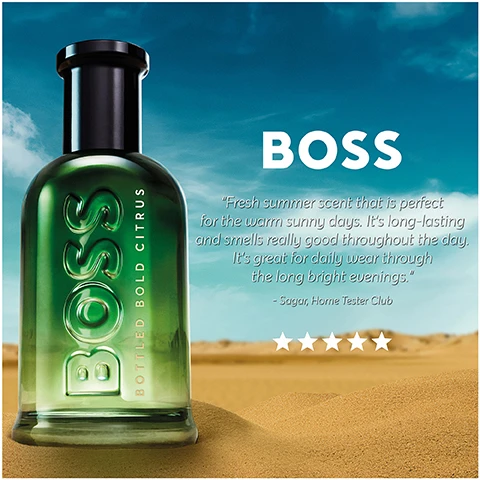 Image 1 - A bottle of Boss Bottled Bold Citrus perfume sits on sandy terrain with a blue sky in the background; visible text includes the brand name BOSS and a quote describing the scent along with a five-star rating.
              Image 2 - Image shows three bottles of BOSS fragrances on a desert-like background, with the text BOSS BOTTLED at the top; the left bottle labeled EAU DE TOILETTE FRESH & MASCULINE and includes notes of apple, cinnamon, and wood, the center bottle labeled EAU DE PARFUM CITRUS FRESH & POWERFUL featuring notes of lemon promitore, elemiextract, and patchouli essence, and the right bottle labeled PARFUM SOPHISTICATED & WARM with notes of leather, orris, and wood.
              Image 3 - A green bottle of a fragrance labeled BOSS BOTTLED BOLD CITRUS is positioned in front of a large citrus fruit against a blue sky background, with the text THE NEW LIMITED EDITION below.
              Image 4 - Image of three perfume bottles labeled BOSS in a desert setting; the bottles are arranged from left to right as follows: a yellow bottle labeled EAU DE TOILETTE, a green bottle labeled BOTTLED BOLD CITRUS, and a black bottle labeled PARFUM, with the text NEW displayed prominently above the green bottle and BOLD CITRUS underneath.