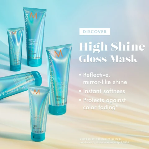 Image 1 - Several blue tubes of Moroccanoil High Shine Gloss Mask are shown with text that reads DISCOVER High Shine Gloss Mask, Reflective mirror-like shine, Instant softness, Protects against color fading*, *Based on an independent lab study conducted by Kosmoscience in April 2024.
              Image 2 - A shiny turquoise tube of Moroccanoil High Shine Gloss Mask is shown with text stating 95% agreed hair has a gloss-like finish and 96% said hair feels richly conditioned, alongside a 6.7 fl. oz. volume indication.