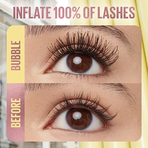 Image 4 - Image shows a close-up of two eyes with distinct differences in lash volume, labeled BUBBLE at the top left and BEFORE at the bottom left, with the text INFLATE 100% OF LASHES prominently displayed at the top.
              Image 5 - A yellow mascara tube with a fuzzy black wand rests on a soft background, accompanied by the text that reads Buildable Inflated Volume, Sleek Separation, and Up to 24H Wear, with Maybelline New York printed on the tube.
              Image 6 - The image shows three pairs of eyes classified as long lashes, sparse lashes, and curly lashes, each with a before and bubble section displaying the effect of a product; visible text includes LONG LASHES, BEFORE, BUBBLE, SPARSE LASHES, BEFORE, BUBBLE, CURLY LASHES, BEFORE, and BUBBLE.
              Image 7 - A close-up image of black spherical shapes against a dark background with visible text reading LASH INFLATING FORMULA BUILDABLE + LIGHTWEIGHT.
              Image 8 - Image features three yellow mascara tubes with bold graphics, a mascara wand, and a smear of black mascara on a light yellow background, with visible text stating 93% AGREE LASHES LOOK INFLATED and MAYBELLINE.
              Image 9 - Close-up of a persons eye with heavily mascaraed eyelashes, and the visible text reads 100% INFLATED LASHES.