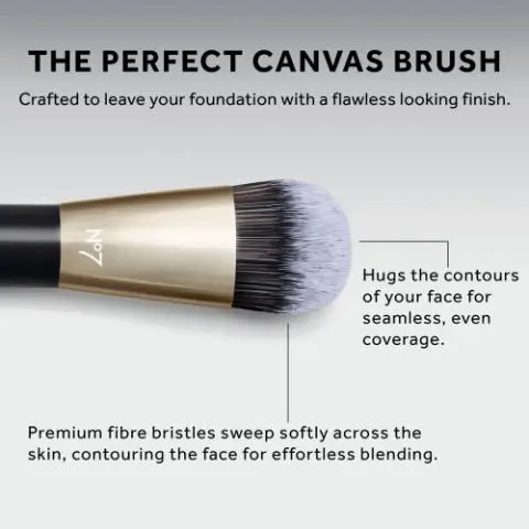 The All Over Artist
              The Refining Duo
              The Framing Touch
              The Detailed Stroke
              The Seamless Blend
              The Radiance Duo
              The Soft Sweep
              The Perfect Canvas THE PERFECT CANVAS BRUSH
              Crafted to leave your foundation with a flawless looking finish.
              N°7
              Hugs the contours
              of your face for
              seamless, even
              coverage.
              Premium fibre bristles sweep softly across the
              skin, contouring the face for effortless blending.