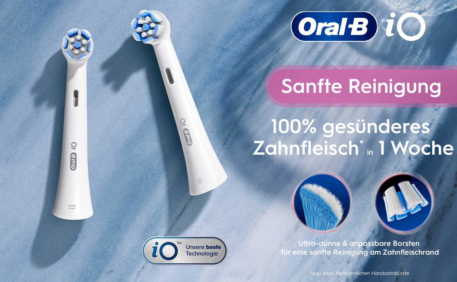 Oral Bio Sanfte Reinigung 100% gesünderes Zahnfleisch in 1 Woche TM iO Unsere beste Technologie Ultra-dünne & anpassbare Borsten für eine sanfte Reinigung am Zahnfleischrand *ggü. einer herkömmlichen Handzahnbürste