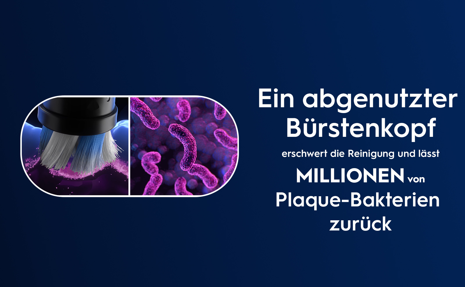 Ein abgenutzter Bürstenkopf erschwert die Reinigung und lässt MILLIONEN von Plaque-Bakterien zurück