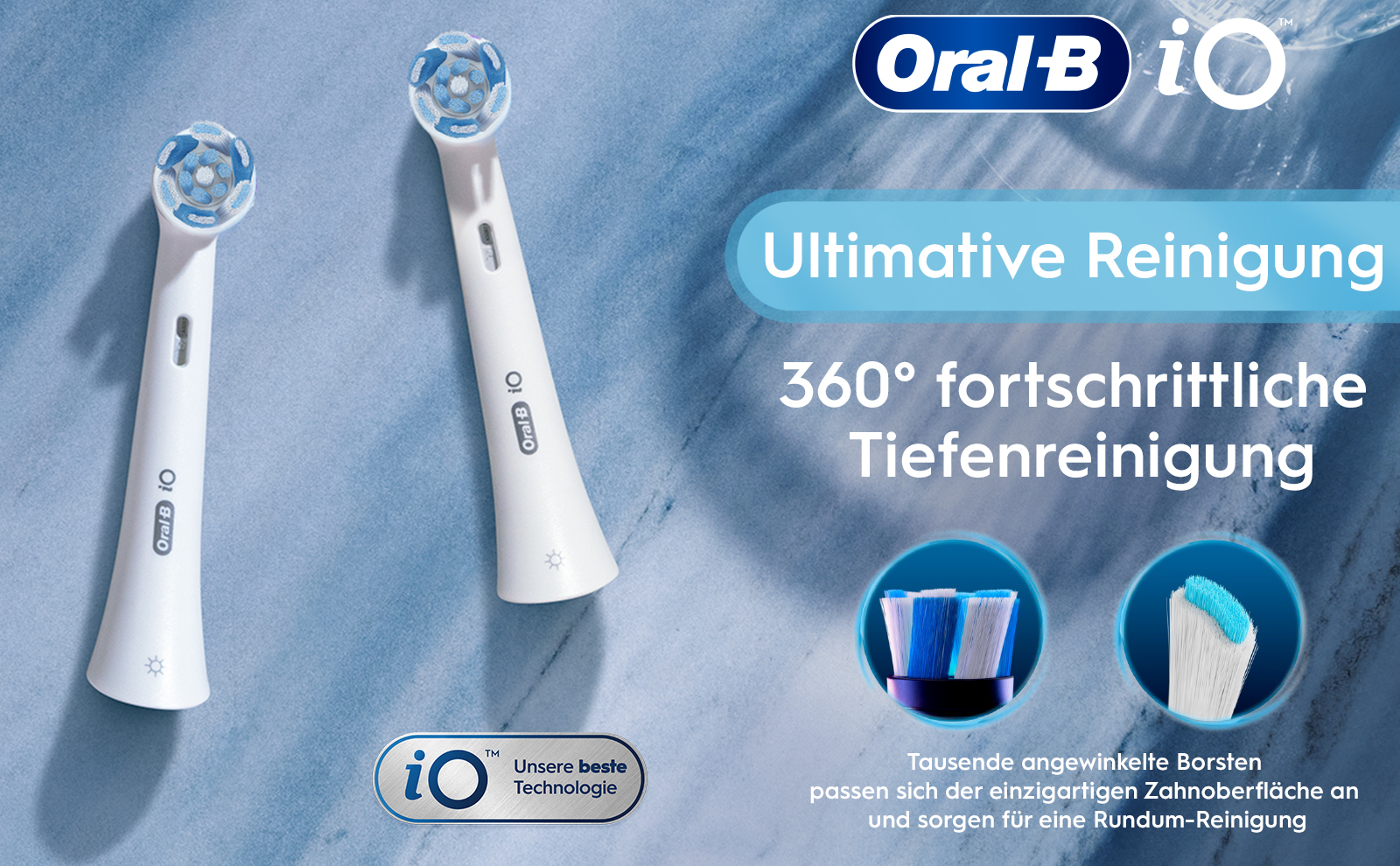 Oral Bio Ultimative Reinigung 360° fortschrittliche TiefenreinigungTM iO Unsere beste Technologie Tausende angewinkelte Borsten passen sich der einzigartigen Zahnoberfläche an und sorgen für eine Rundum-Reinigung
