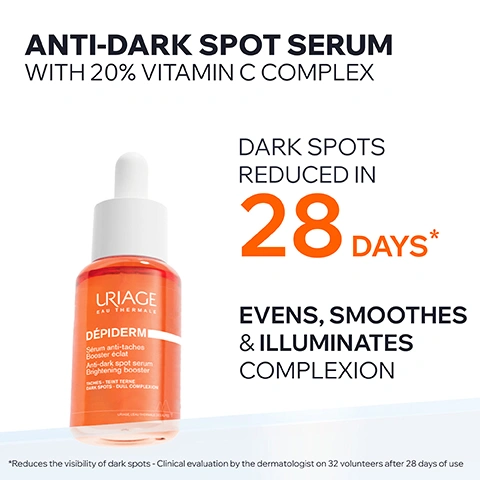 Image 1 - An orange dropper bottle of serum is displayed with the text: ANTI-DARK SPOT SERUM WITH 20% VITAMIN C COMPLEX, DARK SPOTS REDUCED IN 28 DAYS*, EVENS, SMOOTHES & ILLUMINATES COMPLEXION, Uriage Eau Thermale Dépiderm Sérum anti-taches Booster éclat Anti-dark spot serum Brightening booster Taches - Teint Terne Dark Spots - Dull Complexion, and Uriage Leau Thermale Des Alpes *Reduces the visibility of dark spots - Clinical evaluation by the dermatologist on 32 volunteers after 28 days of use. Image 2 - Close-up of a persons face with a clear serum dropper applying a drop to the cheek near a blue eye, with text that reads DARK SPOTS DULL COMPLEXION LIGHTWEIGHT FRESH SERUM NON-STICKY NO PILLING. Image 3 - Three petri dishes containing colorful liquid ingredients are shown, with the title ADVANCED DERMATOLOGICAL FORMULA; the orange solution is labelled 20% VITAMIN C COMPLEX Anti-dark spot & brightening action, the purple solution is labelled NIACINAMIDE Helps fade & prevent dark spots, and the blue solution is labelled MELA TECHOLOGY Dark spot correction & prevention. Image 4 - The image displays clinical results with two close-up skin photos, one labeled BEFORE D0 showing a visible dark spot and the other labeled AFTER D28 showing the same spot significantly reduced, accompanied by the text DARK SPOTS REDUCED* and a footnote *Reduces the visibility of dark spots - Clinical evaluation by the dermatologist on 32 volunteers after 28 days of use. Image 5 - A smiling male dermatologist with a beard, glasses, and a white lab coat is shown alongside text that reads RECOMMENDED BY DERMATOLOGISTS, a large orange opening quote graphic, Stabilized Vitamin C is a key ingredient for effective care of hyperpigmentation (brown spots), while also improving skin radiance, and Certified dermatologist Dr. Karan Lal. Image 6 - An infographic titled COMMITTED TO HEALTHY SKIN, featuring four sections: a doctor outline icon with the text DEVELOPED & RECOMMENDED BY DERMATOLOGISTS; a feather over wavy lines icon with the text SUITABLE FOR SENSITIVE SKIN; a crossed-out perfume bottle icon with the text FRAGRANCE-FREE; and a leaf icon with the text 94% INGREDIENTS OF NATURAL ORIGIN. Image 7 - The image shows a three-step anti-dark spot skincare routine against a white background with an orange strip at the bottom, titled ANTI-DARK SPOT ROUTINE. Step 1, labeled CLEANSES FOAMING CREAM, features a white tube of Uriage Eau Thermale Vitamin C Depiderm Brightening cleansing foaming cream, Crème mousse nettoyante éclat, Nettoie, unifie, illumine, for dull complexion, toutes peaux, all skin types, 100ml e 3.4 fl.oz. Step 2, labeled SMOOTHES SERUM, shows an orange dropper bottle of Uriage Eau Thermale Depiderm Anti-dark spot serum Brightening booster, Sérum anti-taches Booster éclat, for dark spots and dull complexion, toutes peaux, all skin types, 30ml e 1 fl.oz. Step 3, labeled CORRECTS FACE CREAM, presents a white pump bottle of Uriage Eau Thermale Depiderm Anti-dark spot intensive care, Soin intensif anti-taches, for dark spots and dull complexion, toutes peaux, all skin types, 30ml e 1 fl.oz.