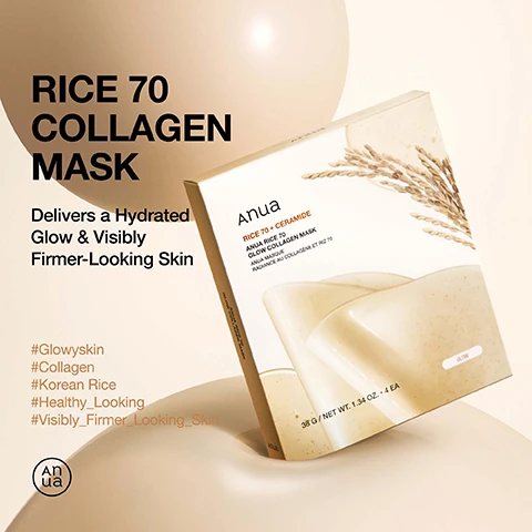 Image 1 - An image of a product package for Anuas Rice 70 Collagen Mask, featuring light beige packaging with rice illustrations, and text that reads RICE 70 COLLAGEN MASK, Delivers a Hydrated Glow & Visibly Firmer-Looking Skin, Anua Rice 70 + Ceramide Glow Collagen Mask, 38 G / NET WT. 1.34 OZ. 4 EA along with hashtags #Glowyskin, #Collagen, #Korean Rice, #Healthy_Looking, and #Visibly_Firmer_Looking_Skin.
              Image 2 - An image of a skincare product package featuring the Anua Rice 70 Glow Collagen Mask with a beige background and decorative rice grains and gel-like textures, accompanied by text highlighting key ingredients and benefits: Rice Water+™, helps improve skin clarity and balance; Ceramide, helps keep the skins moisture barrier; Soluble Collagen 60ppm, low molecular collagen helps the skin feel smoother and firmer.
              Image 3 - Close-up of a woman wearing a facial mask with a smooth, glowy complexion, accompanied by the text highlighting benefits of the mask including hydration, cooling effect, quick absorption, and gentle ingredients.
              Image 4 - A close-up of a woman with a smooth complexion applying a translucent mask to her face, accompanied by instructions on how to use the mask and a pro tip about targeted application and pairing with serum.
              Image 5 - Image showing an ingredient list for a product with various components including Oryza Sativa (Rice) Bran Water, Aqua, and Glycerin, along with the title Ingredient List.