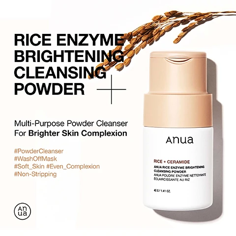Image 1 - Image of a bottle of Anua Rice Enzyme Brightening Cleansing Powder with a beige cap, next to rice grains, featuring text that reads RICE ENZYME BRIGHTENING CLEANSING POWDER Multi-Purpose Powder Cleanser For Brighter Skin Complexion #PowderCleanser #WashOffMask #Soft_Skin #Even_Complexion #Non-Stripping.
              Image 2 - An image showing a hand with a creamy, textured mask being applied, alongside steps for using the product, which include Use As A Wash-Off Mask For Brighter & Glowing Skin, STEP 1 After cleansing, put 1 tablespoon amount of powder onto dry hands, STEP 2 For Mild Exfoliation & Even Skin Tone Add 1~1½ tablespoon amount of water, then mix and tap for unique elastic texture, and For Mild Exfoliation & Hydration: Add tablespoon of Rice 70 Glow Milky Toner and mix together.
              Image 3 - A hand holding a bottle of Anua Rice + Ceramide Brightening Cleansing Powder, with foamy cleanser pouring out, accompanied by steps for use that include mixing the powder with wet hands and massaging it onto the face.
              Image 4 - An image of a textured white powder background with the title Gentle Yet Effective Ingredients: Rice Extract, Alpha-Arbutin at the top, and three ingredient descriptions below it: Rice Powder & Extract which helps to even out skin texture and mild bumps, Alpha-Arbutin which aids with uneven skin tone and brighter complexion, and Ceramides which doesnt strip skin and keeps it hydrated after cleansing.
              Image 5 - A close-up of a persons face showing smooth, glowing skin with text stating clinically proven results: 100% saw an improvement for even skin tone after only 1 use, 100% experienced deep cleansing within the pores, and 95% satisfied with the moisturizing effect.
              Image 6 - Image shows a comparison of skin texture improvement with two sections: the first section indicates a 20.8% improvement in skin texture after one use with images labeled Before Use and After 1 Use alongside an arrow, while the second section notes a 98.1% cleansing of impurities immediately, also featuring Before Use and After 1 Use images with an arrow.
              Image 7 - Image shows two cosmetic bottles labeled Anua with a beige cap, the first bottle is partially open revealing the inside, along with text explaining application methods for the product; the visible text includes: When To Apply METHOD 1 Use as the second step of your double cleansing routine after using a cleansing oil. METHOD 2 After your cleansing routine, use as a wash-off mask for mild exfoliation and hydration. Can be used every day, AM & PM.