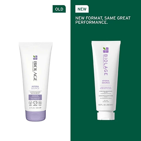 Image 1 - Image shows two tubes of Biolage Hydra Source hair conditioning balm side by side, with the left tube labeled as OLD and the right tube labeled as NEW with the text NEW FORMAT, SAME GREAT PERFORMANCE. The left tube has a smaller design while the right has a larger design and additional text regarding its features.
              Image 2 - A close-up image of a persons side profile with long, straight, shiny hair being combed with a white comb, accompanied by the text UP TO 4X SOFTER HAIR AFTER ONE USE.* *Hydra Source Shampoo & Conditioning Balm vs. non-conditioning shampoo on sensitised hair.
              Image 3 - The image shows two side-by-side views of hair; on the left is straight, dull hair and on the right is wavy, glossy hair, with the text BEFORE / AFTER at the top and *After one use of Hydra Source Shampoo & Conditioning Balm at the bottom.
              Image 4 - An image featuring a close-up of a green aloe vera plant with a translucent bubble on the leaves, accompanied by the text FORMULATED WITH ALOE VERA To help nourish hair, promoting lasting feeling of hydration.
              Image 5 - A close-up image of a white cream inside a circular container with green packaging displaying the text Micro-Dosed Hydration Concentrate 3 micrograms per 100 ml Aloe Vera Hyaluronic acid.
              Image 6 - Image features a dark green background with the text IS IT FOR ME? HYDRA SOURCE at the top, followed by three sections labeled BEST FOR, HAIR TYPE, and KEY BENEFITS, listing dry hair suitable for colour-treated hair, fine to medium hair type, and benefits of nourishing, smoothing, and hydrating hair.
              Image 7 - An image featuring two hair care products from Biolage, labeled Cleanse above a shampoo bottle and Condition above a conditioner tube, both set against a green background with a transparent shelf.
              Image 8 - A drop of a transparent liquid hangs from the tip of a glass vial against a dark green background, with text that reads FORMULATED WITH HYALURONIC ACID To help seal in the appearance of cuticles to leave hair feeling weightlessly conditioned and looking hydrated.