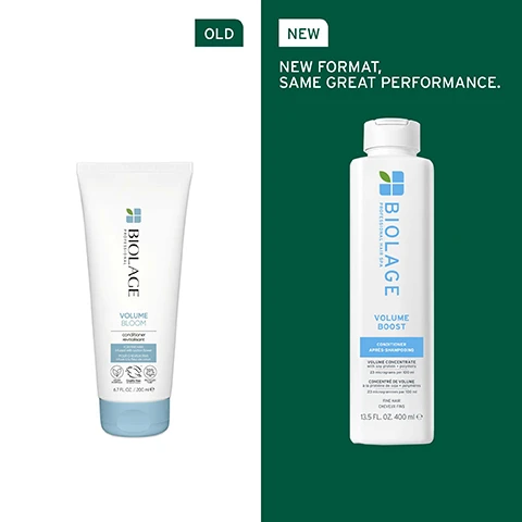 Image 1 - Image shows two shampoo bottles side by side; on the left is an older white bottle labeled BIOLAGE VOLUME BLOOM with a blue bottom, and on the right is a new bottle labeled BIOLAGE VOLUME BOOST in a white color with a gray cap, along with text stating NEW FORMAT, SAME GREAT PERFORMANCE.
              Image 2 - A close-up of a womans shoulder-length hair from the back, showing its volume and shine, with the text IMMEDIATE LIFT & VOLUME FROM ROOT TO TIP displayed prominently.
              Image 3 - A close-up image of green soybeans with a clear droplet, featuring the text formulated with soy protein and the phrase to help retain nourishment and prevent brittleness.
              Image 4 - An image featuring a round, light-colored product with a smooth surface, accompanied by text on the left that reads MICRO-DOSED VOLUME CONCENTRATE, 23 micrograms per 100 ml, Soy protein [Micro-filtered], Polymers [Micro-filtered].
              Image 5 - Image shows a green background with white text that outlines a products suitability: IS IT FOR ME? VOLUME BOOST with sections labeled BEST FOR, HAIR TYPE, and KEY BENEFITS, stating it is best for fine hair and suitable for colour-treated hair, has a hair type of fine, and key benefits include boosting volume, lifting roots, and weightlessly conditioning.
              Image 6 - A close-up image of a clear glass bottle with a spiral design inside, featuring text that reads FORMULATED WITH POLYMERS and To add volume, promoting natural-looking lift and fullness.
              Image 7 - Two white bottles of Biolage Volume Boost shampoo and conditioner are shown on a gradient green background, with labels indicating the steps 01 Cleanse and 02 Condition, along with the text VOLUME BOOST and additional product details in smaller print.